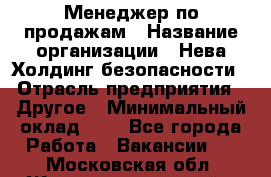Менеджер по продажам › Название организации ­ Нева Холдинг безопасности › Отрасль предприятия ­ Другое › Минимальный оклад ­ 1 - Все города Работа » Вакансии   . Московская обл.,Железнодорожный г.